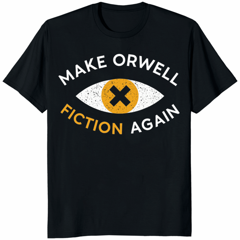 Make Orwell Fiction Again Anti Trump Shirt – Political Protest Apparel