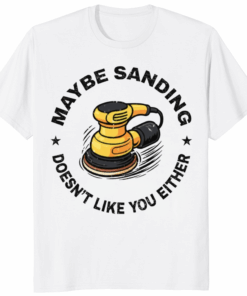 maybe sanding does not like you either woodworker shirt in white color