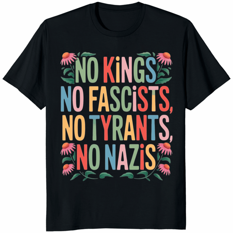 no kings no fascists no tyrants no nazis shirt black color