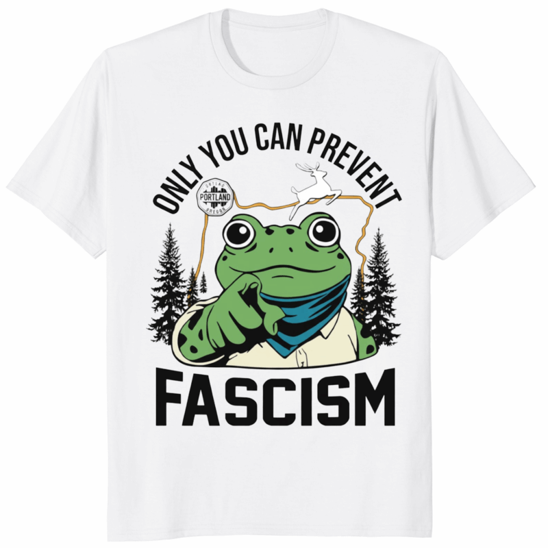 Only You Can Prevent Fascism Portland Frog Protest Shirt 16 Only You Can Prevent Fascism Portland Frog Protest Shirt in White