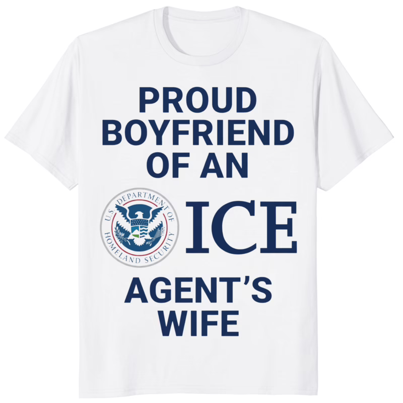 Proud Boyfriend Of An ICE Agents Wife Shirt 8 Proud Boyfriend Of An ICE Agents Wife Shirt white tshirt front view
