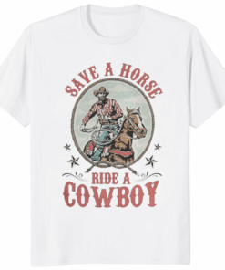 Save a Horse Ride a Cowboy Hold Your Horse Shirt white