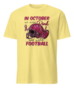 In October We Wear Pink and Watch Football Shirt cornsilk