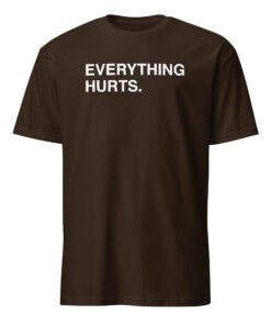 Everything Hurts Shirt 9 Everything Hurts Shirt dark chocolate color