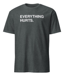 Everything Hurts Shirt 10 Everything Hurts Shirt dark heather color