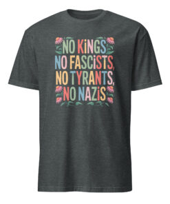 no kings no fascists no tyrants no nazis shirt dark heather