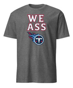 We Ass Tennessee Titans Shirt graphite heather – funny NFL meme shirt for Titans fans