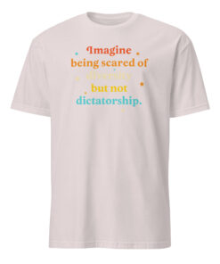 Imagine Being Scared Of Diversity But Not Dictatorship Shirt