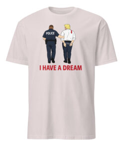 I Have A Dream Police Arrest Trump Shirt ice grey color