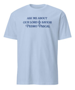 Ask Me About Our Lord And Savior Pedro Pascal Shirt by Bucktee 10 Ask Me About Our Lord And Savior Pedro Pascal Shirt by Bucktee in light blue – Pedro Pascal Meme Shirt