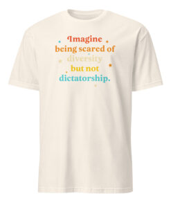 Imagine Being Scared Of Diversity But Not Dictatorship Shirt