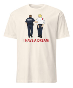 I Have A Dream Police Arrest Trump Shirt natural color