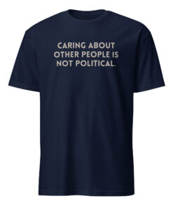 Alternative view of Caring About People Is Not Political Anti Trump Shirt
