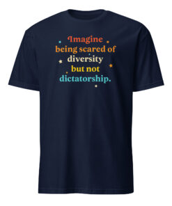 Navy blue political slogan shirt reading “Imagine Being Scared Of Diversity But Not Dictatorship”