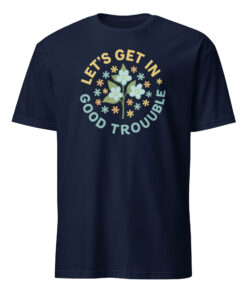 Lets Get In Good Trouble FDT Anti Trump Shirt navy
