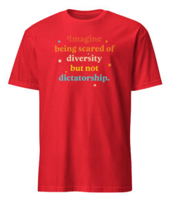 Imagine Being Scared Of Diversity But Not Dictatorship Shirt