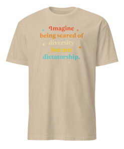 Imagine Being Scared Of Diversity But Not Dictatorship Shirt
