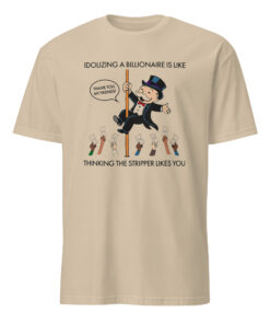 Idolizing A Billionaire Is Like Thinking The Stripper Likes You Shirt sand color