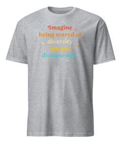 Imagine Being Scared Of Diversity But Not Dictatorship Shirt