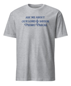 Ask Me About Our Lord And Savior Pedro Pascal Shirt by Bucktee 11 Ask Me About Our Lord And Savior Pedro Pascal Shirt by Bucktee in sport grey – Funny Pedro Pascal T-Shirt