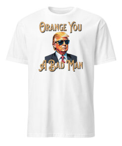 Trump Orange You A Bad Man Shirt white color mockup