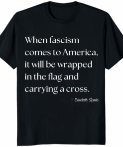 When Fascism Comes to America Sinclair Lewis Shirt – political protest apparel