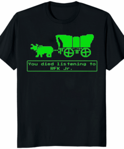 You Died Listening To RFK Jr Oregon Trail Shirt black color