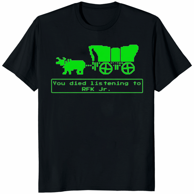 You Died Listening To RFK Jr Oregon Trail Shirt black color