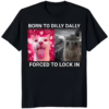 Born To Dilly Dally Forced To Lock In Shirt
