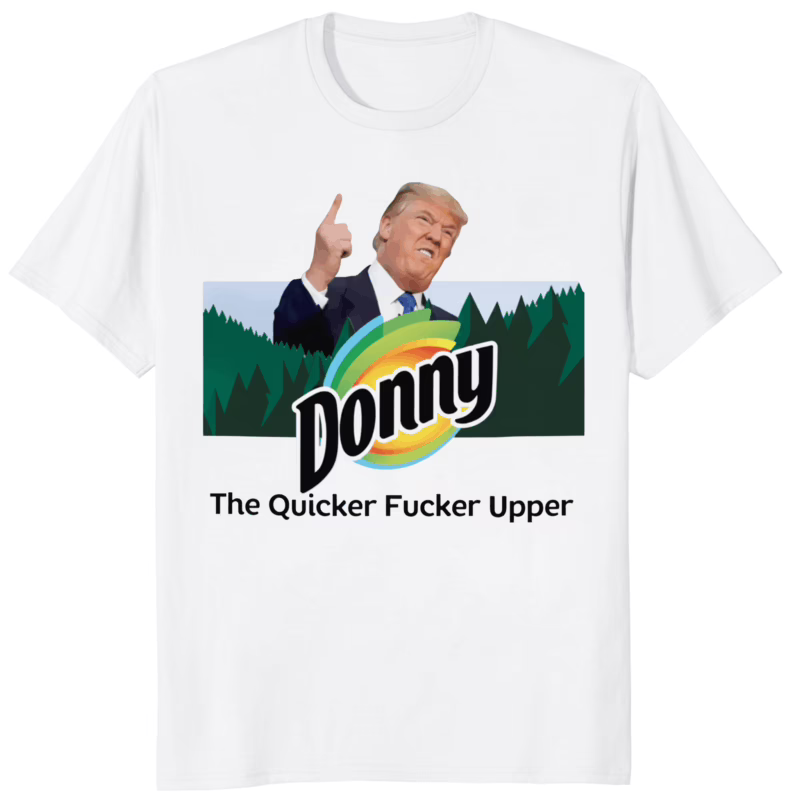 Donny The Quicker Fucker Upper Anti Trump Shirt 8 Donny The Quicker Fucker Upper Anti Trump Shirt white variant mockup