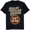 Helen Keller Denier Ain’t No Way Shirt