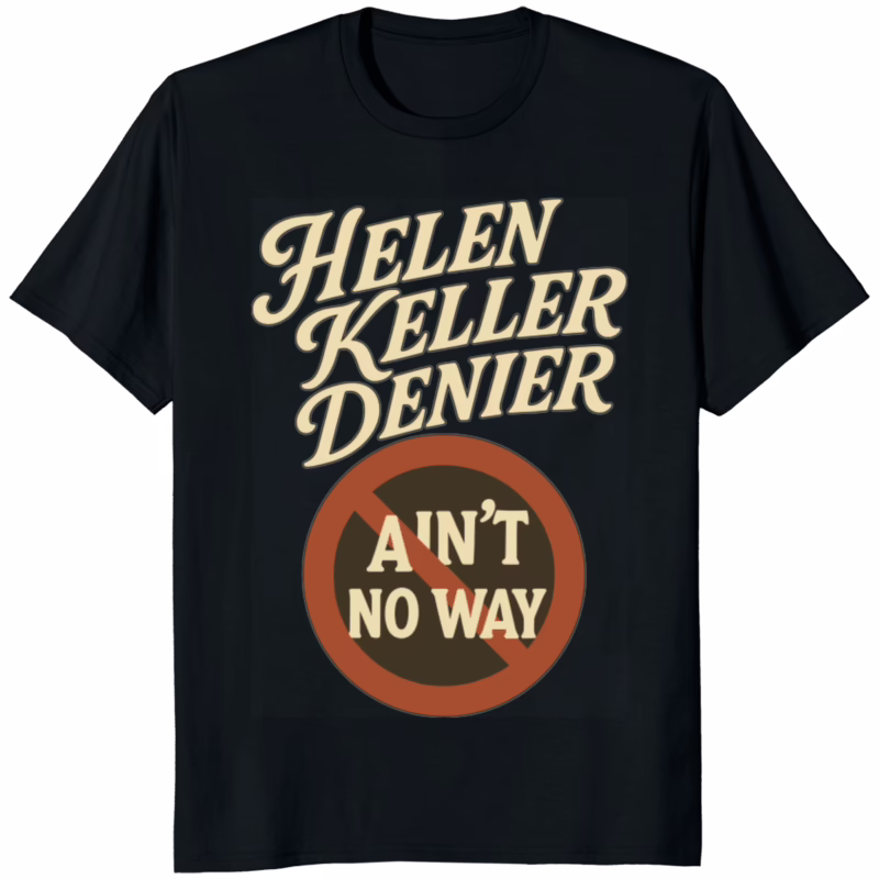 Helen Keller Denier Ain’t No Way Shirt 6 Helen Keller Denier Ain’t No Way Shirt