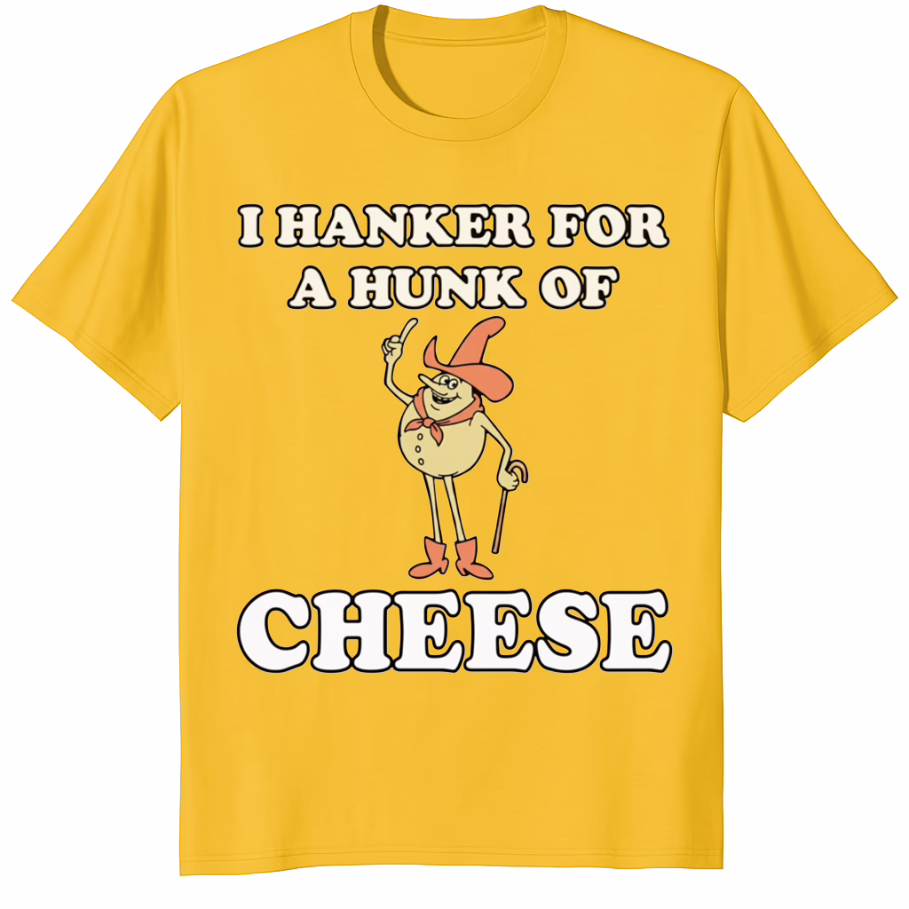 I Hanker For A Hunk Of Cheese Shirt 1 I Hanker For A Hunk Of Cheese Shirt