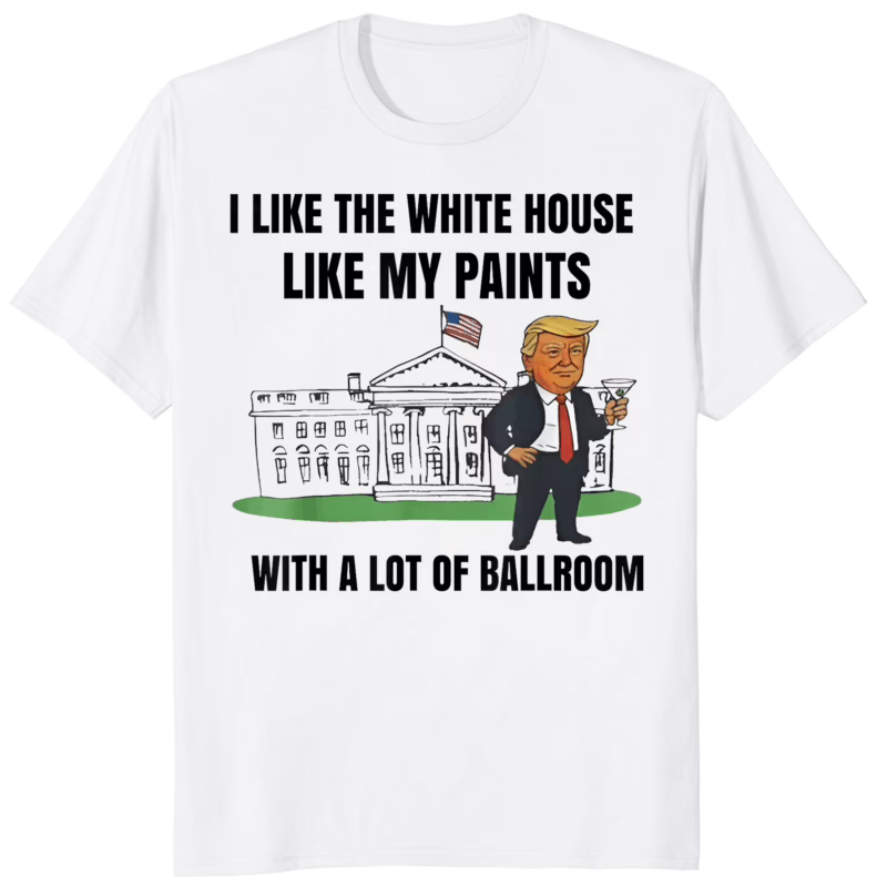 I Like The White House Like My Pants with A Lot of Ballroom Shirt 8 I Like The White House Like My Pants With A Lot of Ballroom Shirt