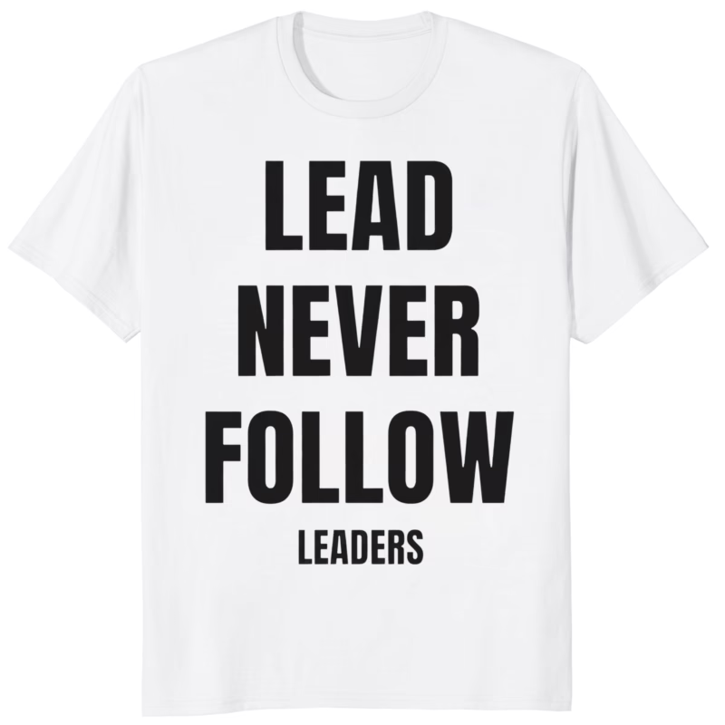 Lead Never Follow Leaders Shirt 8 Lead Never Follow Leaders Shirt