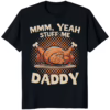 Mmm Yeah Stuff Me Daddy Thanksgiving Shirt