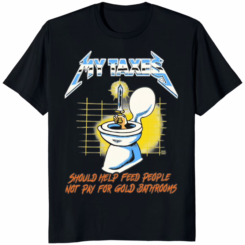 My Taxes Should Help Feed People Not Pay For Gold Bathrooms Shirt