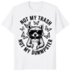 Not My Trash Not My Dumpster Snarky Raccoon Shirt