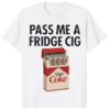 Pass Me Fridge Cigarette Diet Coke Shirt