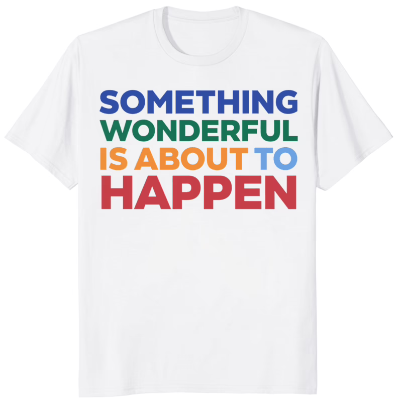Something Wonderful Is About To Happen Shirt