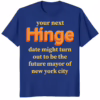 Your Next Date Might Turn Out To Be The Future Mayor Of New York City T Shirt