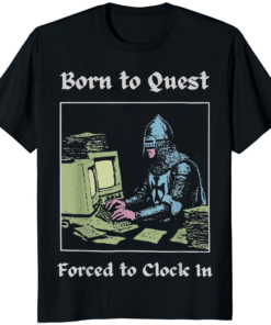 Home 25 Born To Quest Forced To Clock In Knight Computer T Shirt fantasy work humor graphic