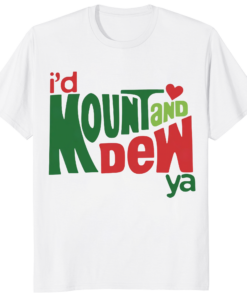 Home 21 I’d Mount And Dew Ya Mountain Dew Shirt funny soda lover graphic tee