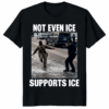 Not Even ICE Supports ICE Shirt in Black showing funny political design