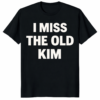 I Miss the Old Kim Shirt - Premium vintage-style graphic tee for nostalgic streetwear fans.
