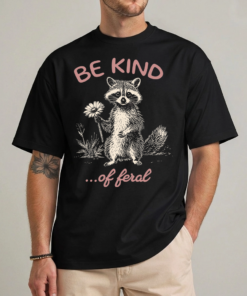 Be Kind of Feral raccoon shirt with sarcastic raccoon graphic