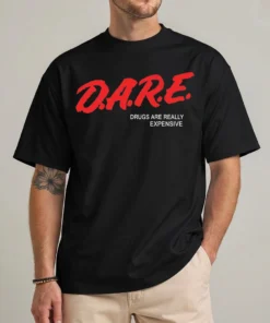 dare drugs are really expensive shirt - funny dare parody shirt - dare meme t-shirt
