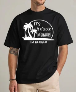 It's 5 O'Clock Retired shirt with beach-ready retirement typography