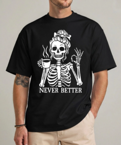 Messy bun skeleton coffee shirt Never Better skull graphic front view