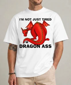 dragon ass shirt white lifestyle funny exhausted humor tee